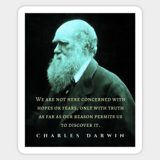 Charles Darwin portrait and quote: We are not here concerned with hopes or fears only with truth as far as our reason permits us to discover it. Sticker